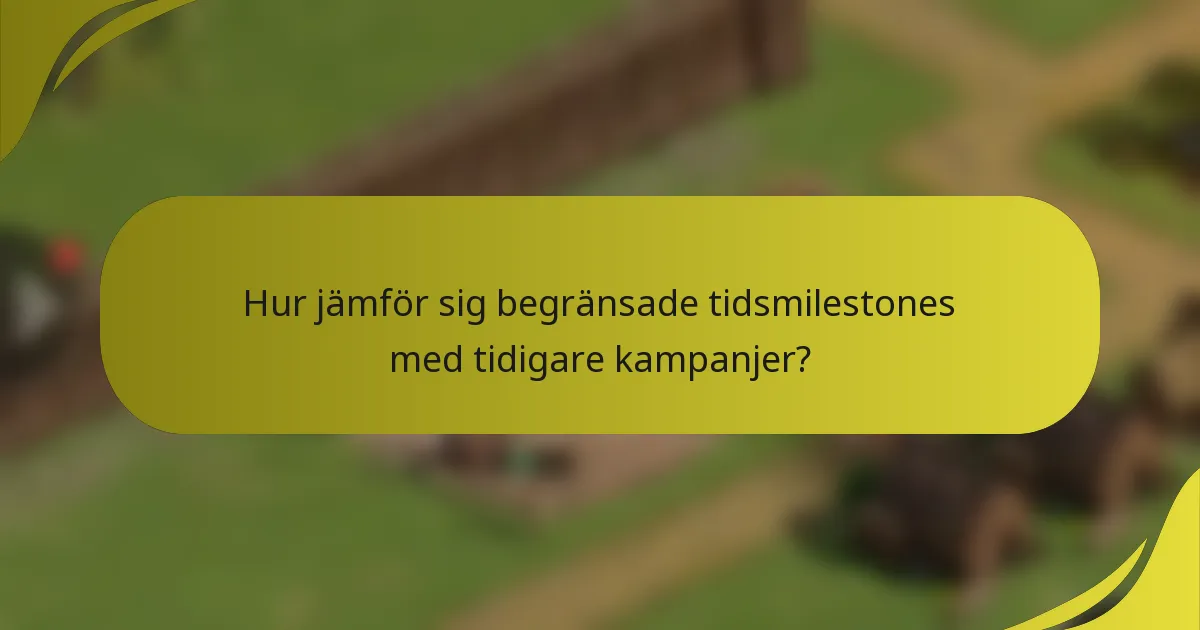 Hur jämför sig begränsade tidsmilestones med tidigare kampanjer?