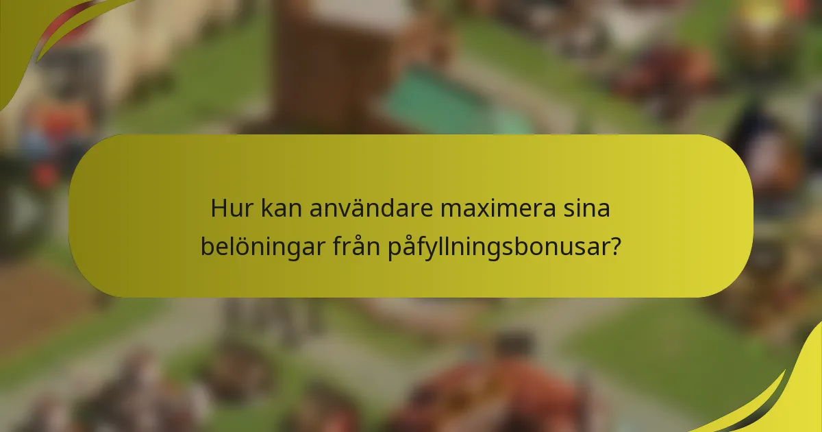 Hur kan användare maximera sina belöningar från påfyllningsbonusar?