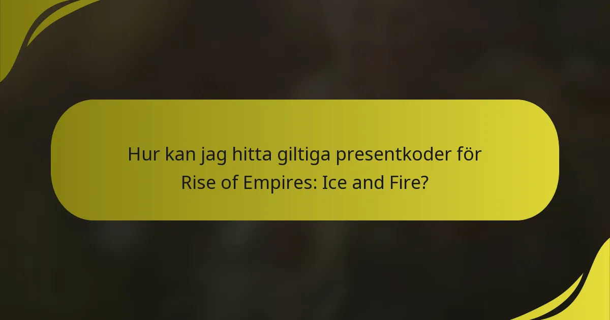 Hur kan jag hitta giltiga presentkoder för Rise of Empires: Ice and Fire?
