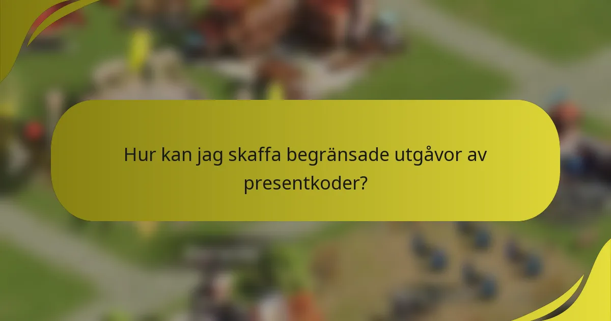 Hur kan jag skaffa begränsade utgåvor av presentkoder?