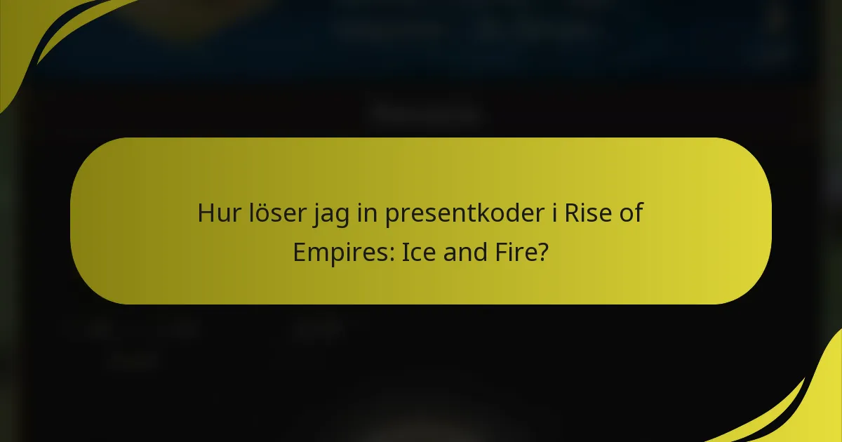 Hur löser jag in presentkoder i Rise of Empires: Ice and Fire?