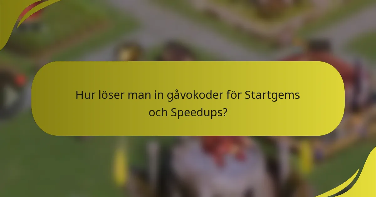 Hur löser man in gåvokoder för Startgems och Speedups?
