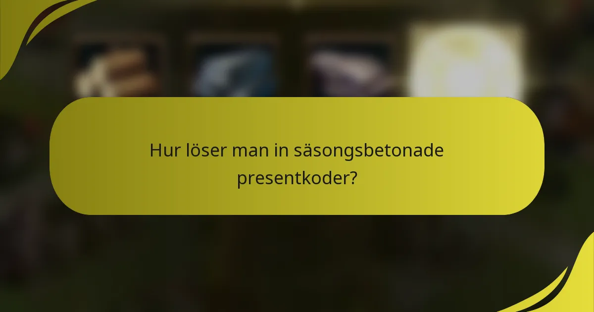 Hur löser man in säsongsbetonade presentkoder?