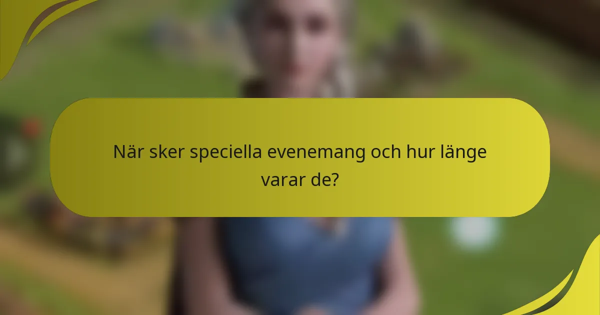 När sker speciella evenemang och hur länge varar de?