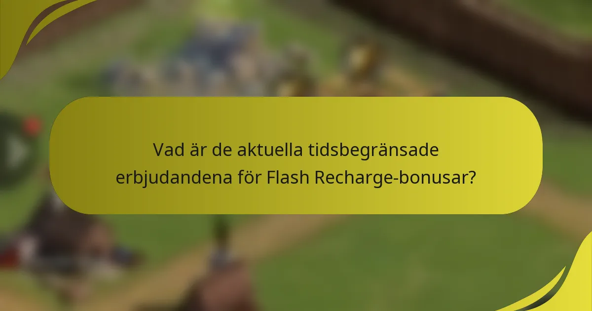 Vad är de aktuella tidsbegränsade erbjudandena för Flash Recharge-bonusar?
