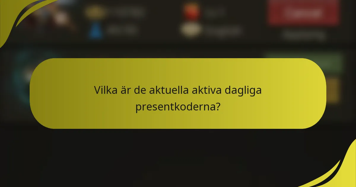 Vilka är de aktuella aktiva dagliga presentkoderna?