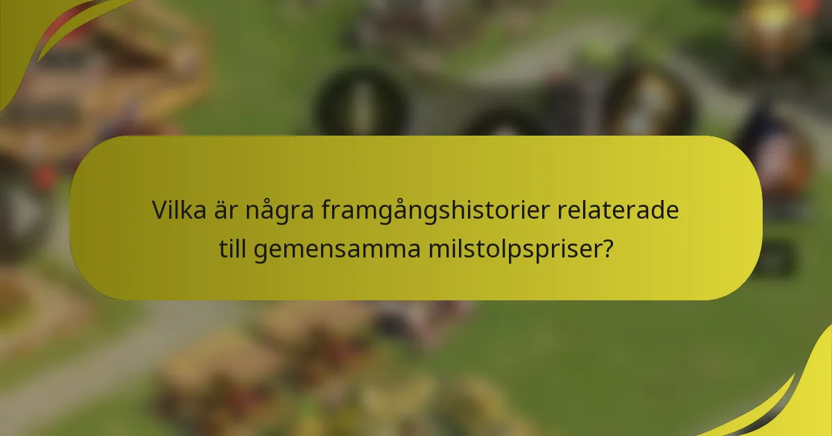 Vilka är några framgångshistorier relaterade till gemensamma milstolpspriser?