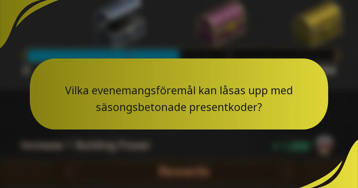 Vilka evenemangsföremål kan låsas upp med säsongsbetonade presentkoder?