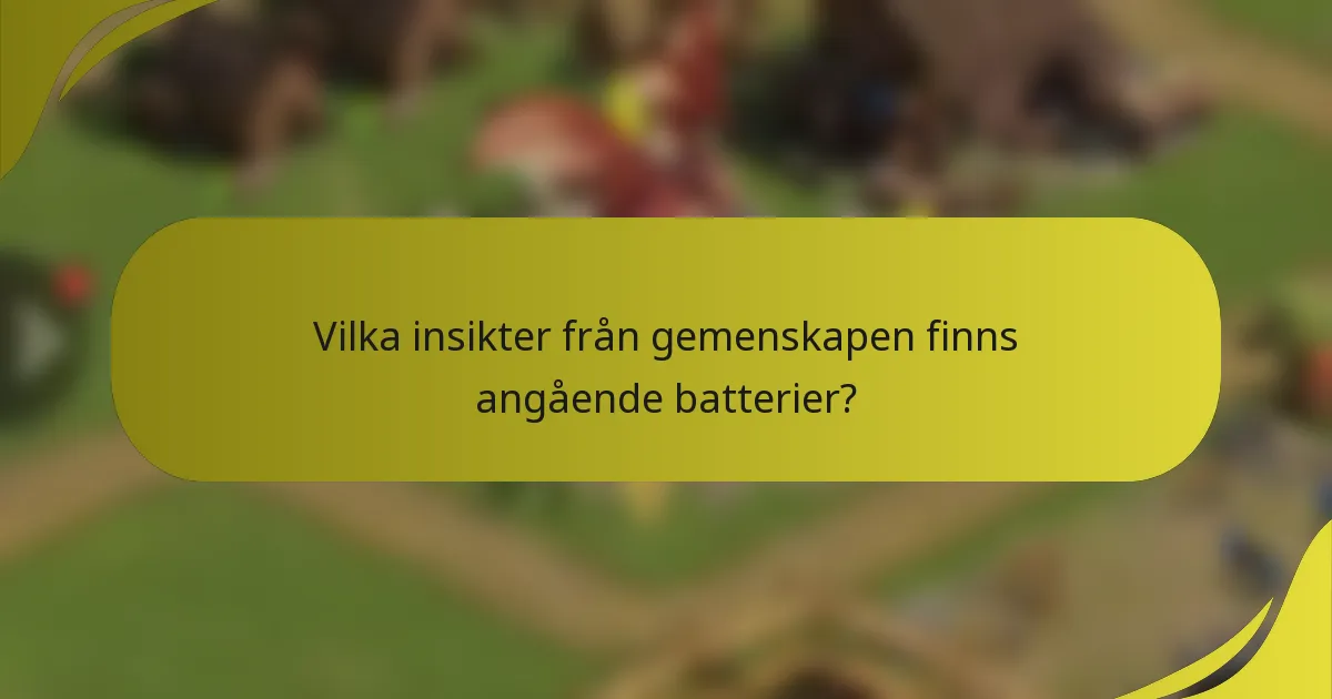 Vilka insikter från gemenskapen finns angående batterier?