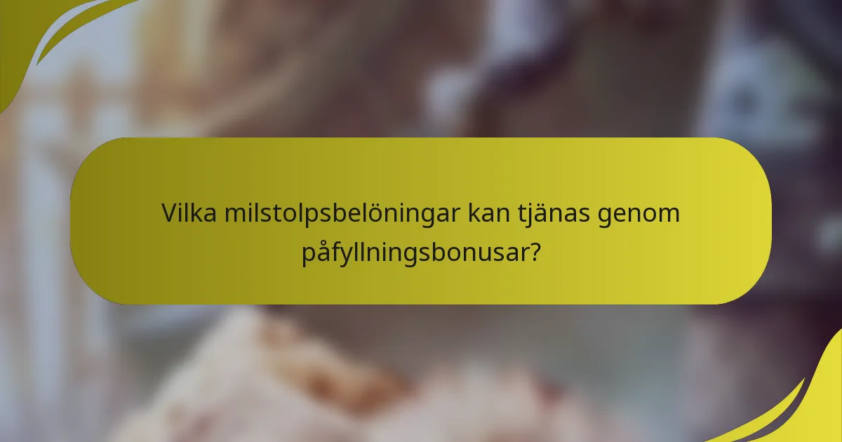 Vilka milstolpsbelöningar kan tjänas genom påfyllningsbonusar?