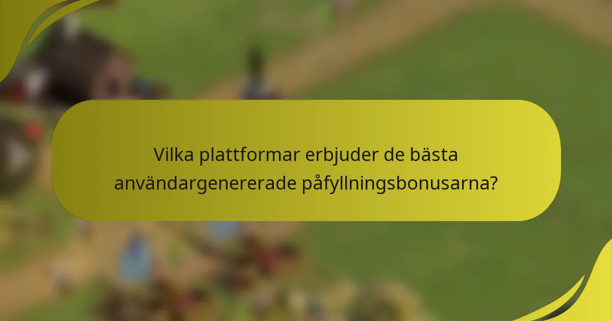 Vilka plattformar erbjuder de bästa användargenererade påfyllningsbonusarna?