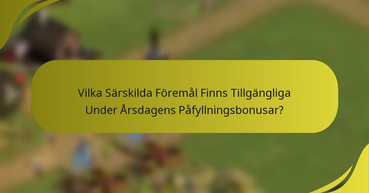 Vilka Särskilda Föremål Finns Tillgängliga Under Årsdagens Påfyllningsbonusar?