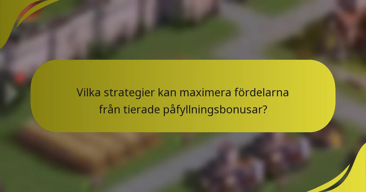 Vilka strategier kan maximera fördelarna från tierade påfyllningsbonusar?