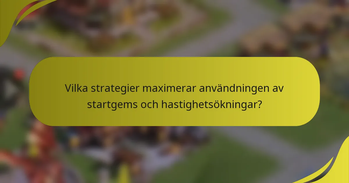 Vilka strategier maximerar användningen av startgems och hastighetsökningar?