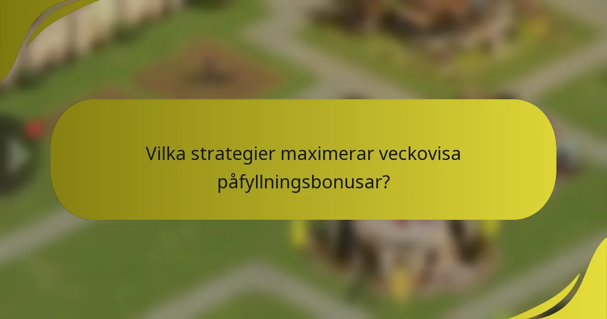 Vilka strategier maximerar veckovisa påfyllningsbonusar?