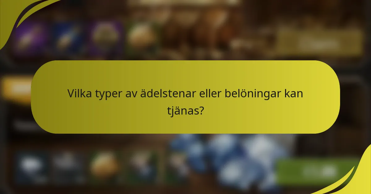 Vilka typer av ädelstenar eller belöningar kan tjänas?