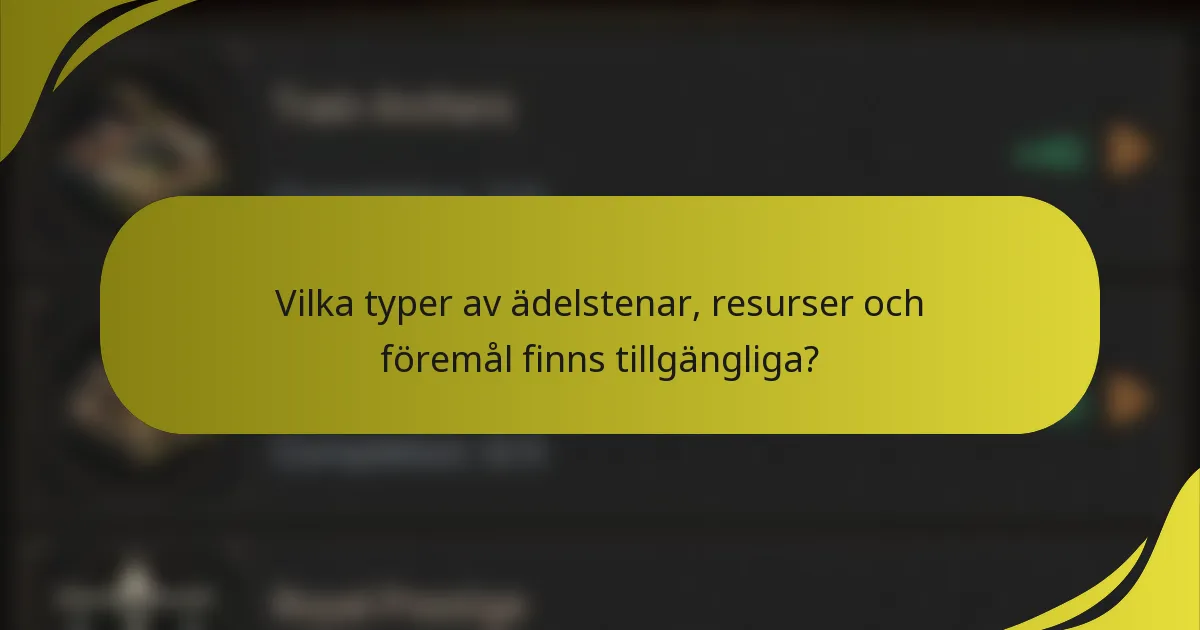 Vilka typer av ädelstenar, resurser och föremål finns tillgängliga?