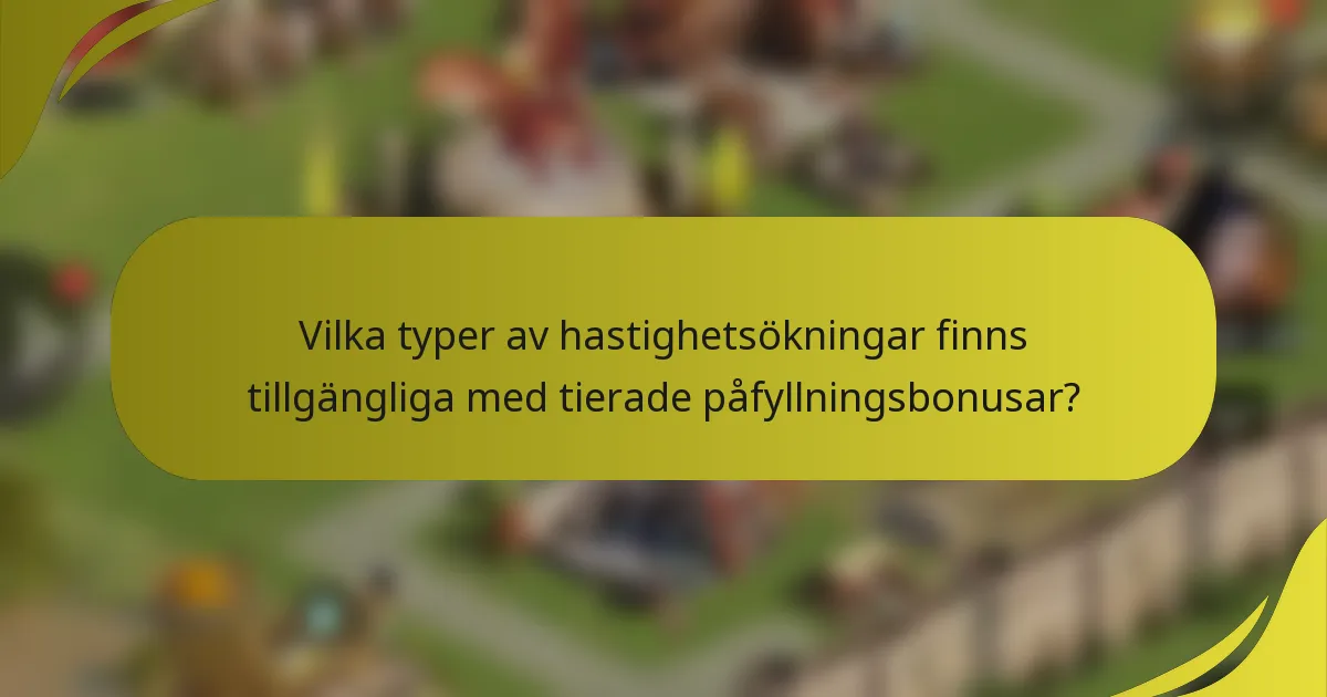 Vilka typer av hastighetsökningar finns tillgängliga med tierade påfyllningsbonusar?